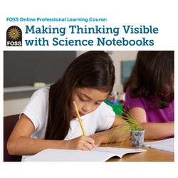 FOSS Online Professional Learning Course, Making Thinking Visible with Science Notebooks 2213836