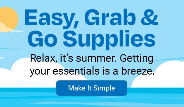 Easy, Grab & Go Supplies. Relax, it's summer. Getting your essentials is a breeze. Make It Simple.